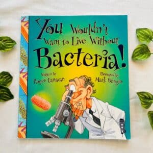 You Wouldn't want to live without Bacteria!