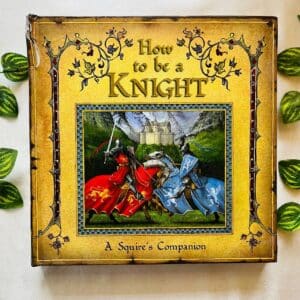 How To Be A Knight A Squire's Companion